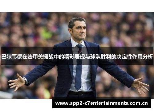 巴尔韦德在法甲关键战中的精彩表现与球队胜利的决定性作用分析