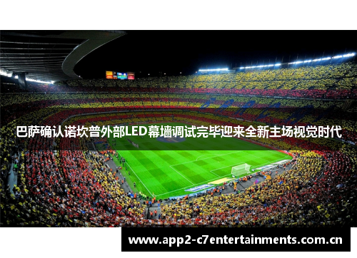 巴萨确认诺坎普外部LED幕墙调试完毕迎来全新主场视觉时代